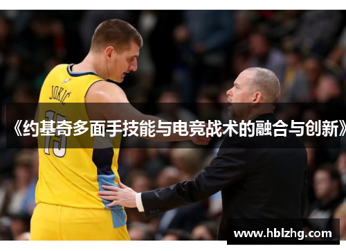 《约基奇多面手技能与电竞战术的融合与创新》