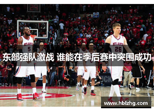 东部强队激战 谁能在季后赛中突围成功 东部强队激战 谁能在季后赛中突围成功
