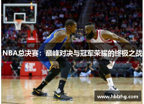 NBA总决赛：巅峰对决与冠军荣耀的终极之战