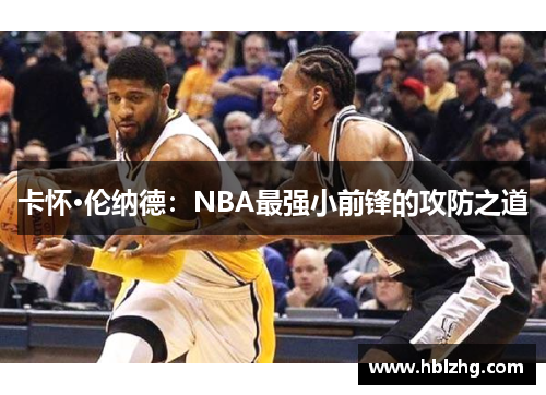 卡怀·伦纳德：NBA最强小前锋的攻防之道