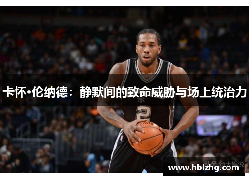 卡怀·伦纳德：静默间的致命威胁与场上统治力
