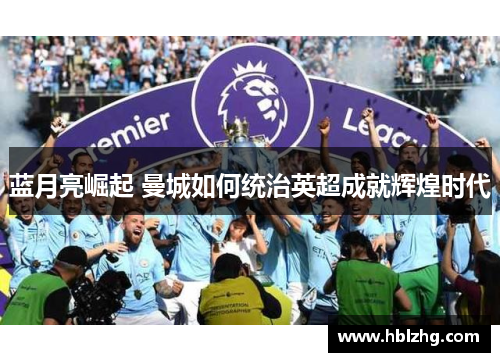 蓝月亮崛起 曼城如何统治英超成就辉煌时代