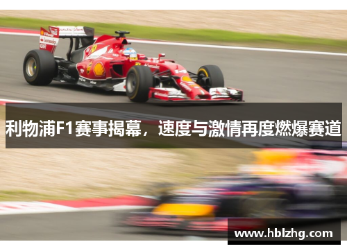 利物浦F1赛事揭幕，速度与激情再度燃爆赛道