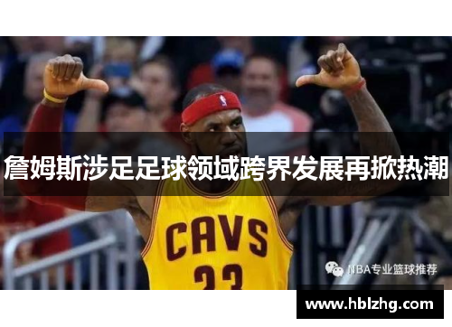 詹姆斯涉足足球领域跨界发展再掀热潮